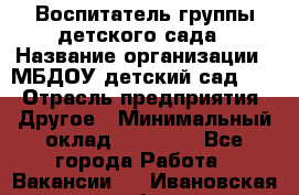 Воспитатель группы детского сада › Название организации ­ МБДОУ детский сад 272 › Отрасль предприятия ­ Другое › Минимальный оклад ­ 20 000 - Все города Работа » Вакансии   . Ивановская обл.